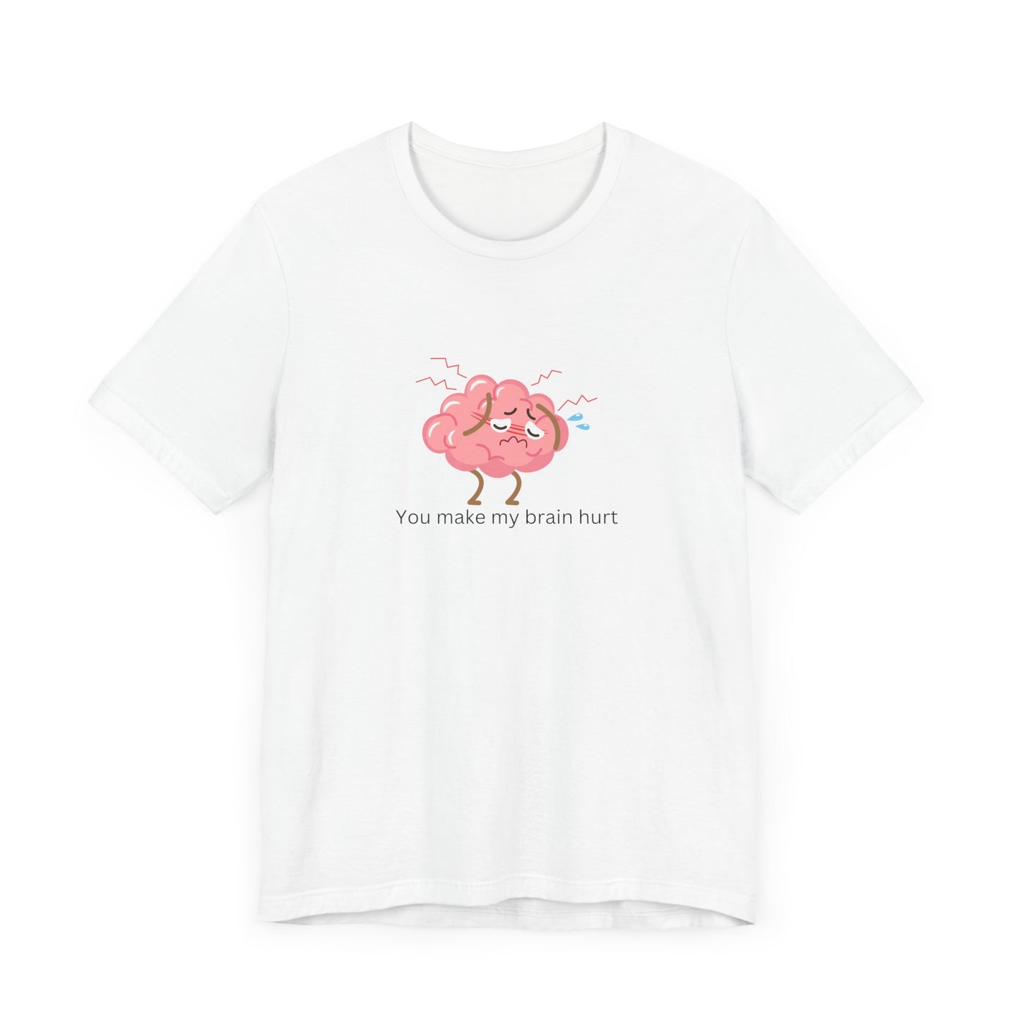 Funny "you make my brain hurt" Brain Hurt Tee