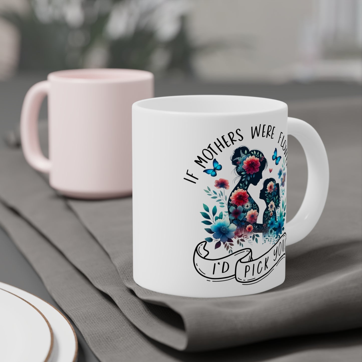 If Mothers were flowers I would pick you Mug