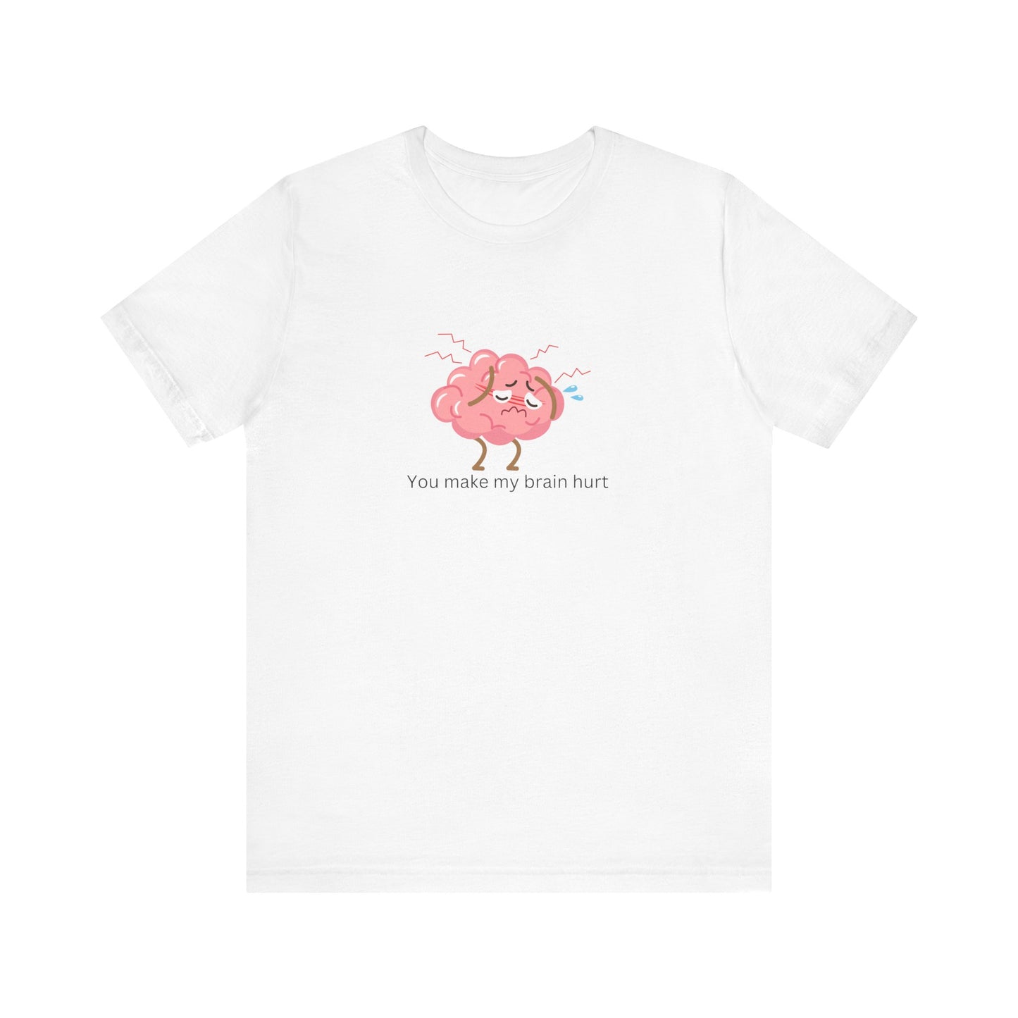 Funny "you make my brain hurt" Brain Hurt Tee
