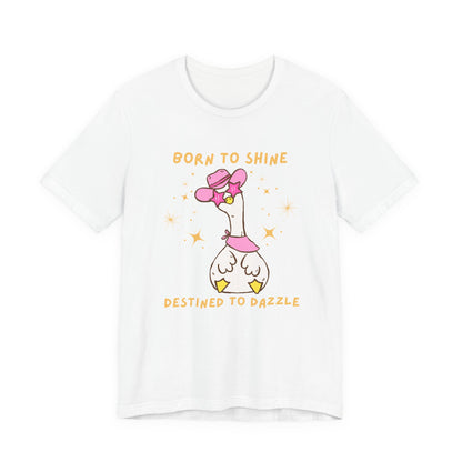 Born to Shine, Destined to Dazzle Funny Silly Goose Shirt