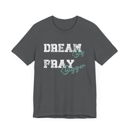 Dream Big Pray bigger inspirational Tee, Motivational Shirt, Unisex Casual Wear, Gift for Dreamers, Positive Vibe Clothing