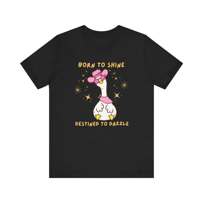 Born to Shine, Destined to Dazzle Funny Silly Goose Shirt