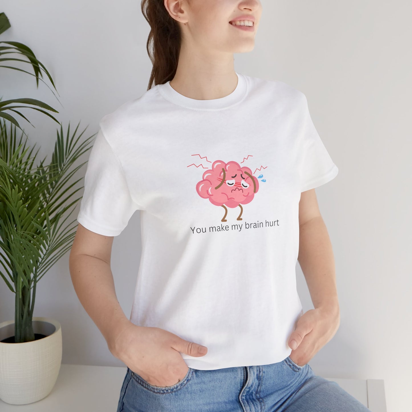 Funny "you make my brain hurt"  Brain Hurt Tee