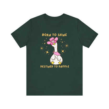 Born to Shine, Destined to Dazzle Funny Silly Goose Shirt