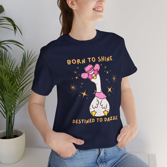 Born to Shine, Destined to Dazzle Funny Silly Goose Shirt