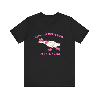 Giddy Up Buttercup Silly Goose Running Late tee