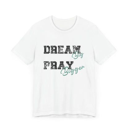Dream Big Pray bigger inspirational Tee, Motivational Shirt, Unisex Casual Wear, Gift for Dreamers, Positive Vibe Clothing