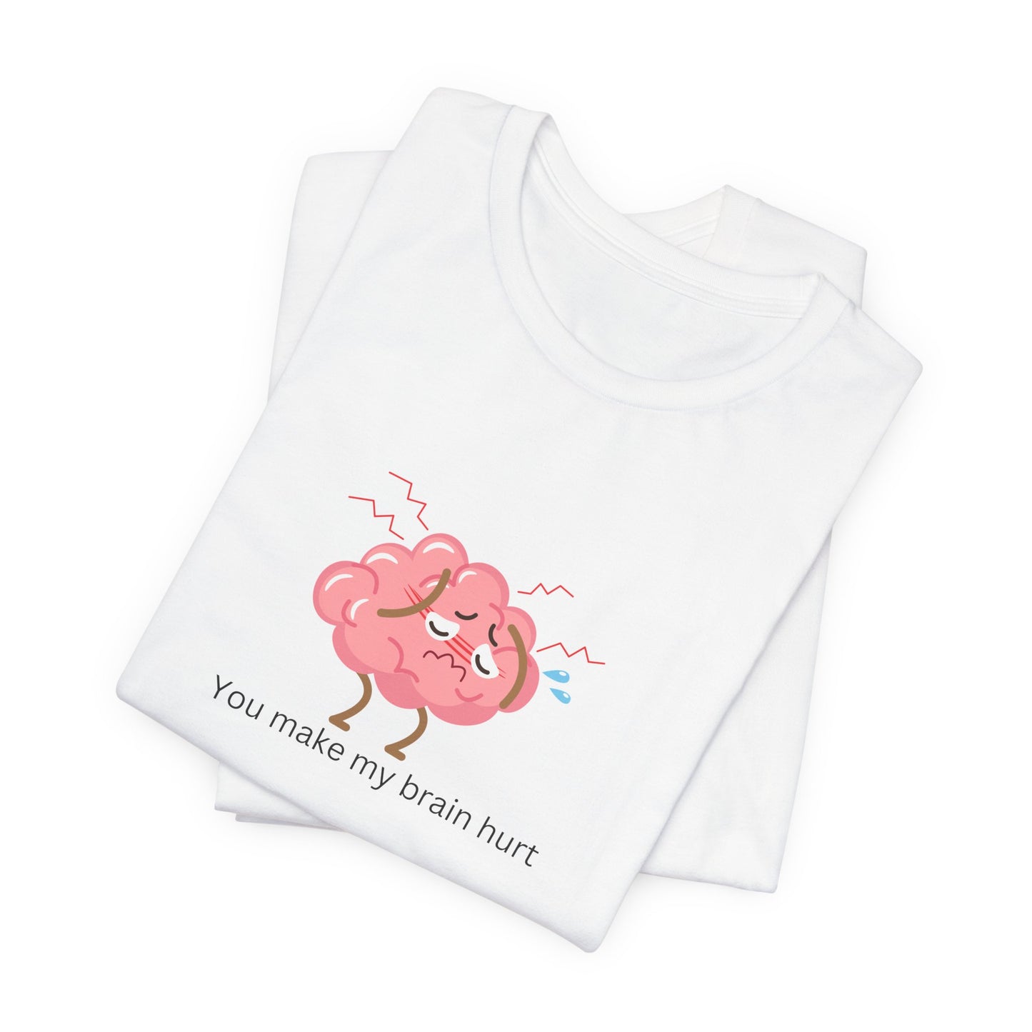 Funny "you make my brain hurt"  Brain Hurt Tee