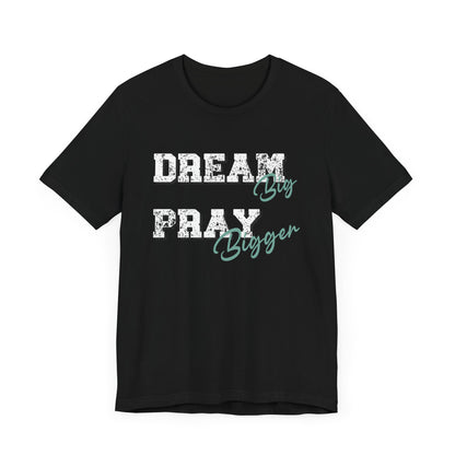 Dream Big Pray bigger inspirational Tee, Motivational Shirt, Unisex Casual Wear, Gift for Dreamers, Positive Vibe Clothing