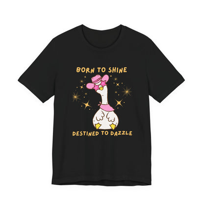 Born to Shine, Destined to Dazzle Funny Silly Goose Shirt