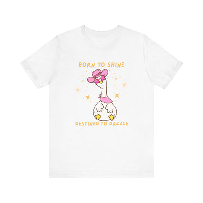 Born to Shine, Destined to Dazzle Funny Silly Goose Shirt